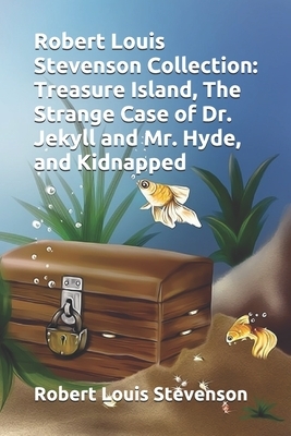 Robert Louis Stevenson Collection: Treasure Island, The Strange Case of Dr. Jekyll and Mr. Hyde, and Kidnapped by Robert Louis Stevenson