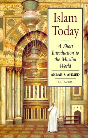 Islam Today: A Short Introduction to the Muslim World by Akbar Ahmed