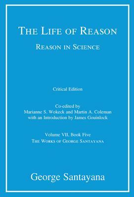 The Life of Reason or the Phases of Human Progress, Volume 7: Reason in Science, Volume VII, Book Five by George Santayana