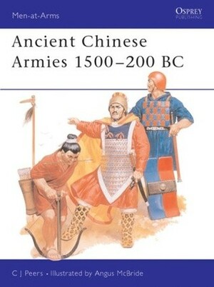 Ancient Chinese Armies 1500–200 BC by Angus McBride, Chris (C.J.) Peers