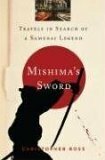 Mishima's Sword: Travels in Search of a Samurai Legend by Christopher Ross