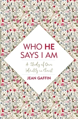 Who He Says I Am: A Study of Our Identity in Christ by Jean Gaffin