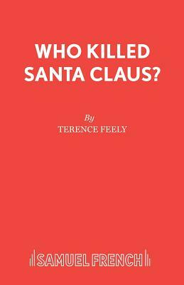 Who Killed Santa Claus?: A Play by Terence Feely