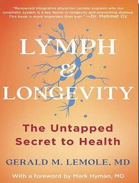 Lymph & Longevity: The Untapped Secret to Health by Gerald M. Lemole