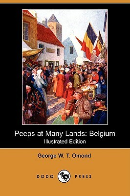 Peeps at Many Lands: Belgium (Illustrated Edition) (Dodo Press) by George W. T. Omond