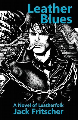 Leather Blues: A Novel of Leatherfolk by Jack Fritscher