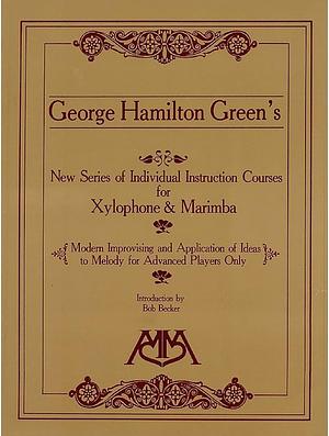 George Hamilton Green's New Series of Individual Instruction Courses for Xylophone & Marimba by George Hamilton Green