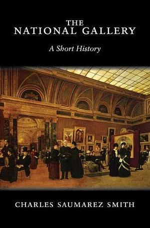 The National Gallery: A Short History by Charles Saumarez Smith