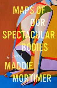 Maps of Our Spectacular Bodies by Maddie Mortimer