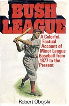 Bush league: a history of minor league baseball by Robert Obojski