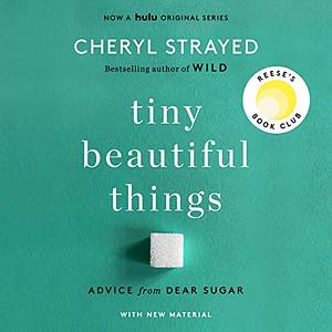 Tiny Beautiful Things: Advice from Dear Sugar by Cheryl Strayed