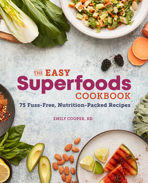 The Easy Superfoods Cookbook: 75 Fuss-Free, Nutrition-Packed Recipes by Emily Cooper