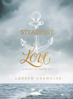 Steadfast Love - Leader Kit: A Study of Psalm 107 by Lauren Chandler