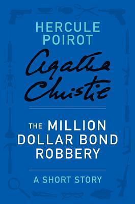 The Million Dollar Bond Robbery: A Short Story by Agatha Christie