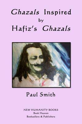 Ghazals Inspired by Hafiz's Ghazals by Hafiz, Paul Smith