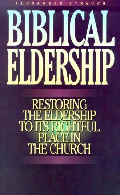 Biblical Eldership Booklet: Restoring Eldership to Rightful Place in Church by Alexander Strauch