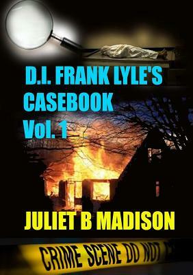 DI Frank Lyle's Casebook Vol 1 by Juliet B. Madison