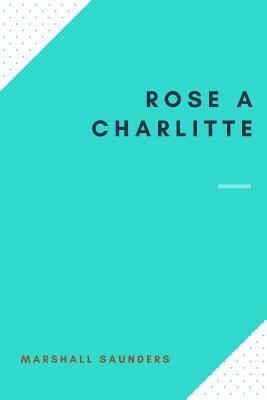 Rose A Charlitte by Marshall Saunders
