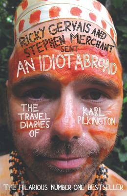 An Idiot Abroad: The Travel Diaries of Karl Pilkington by Karl Pilkington