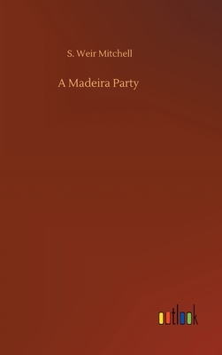 A Madeira Party by S. Weir Mitchell