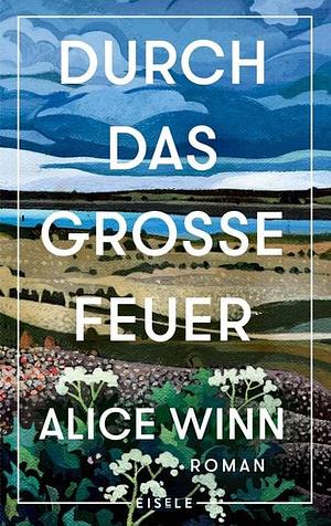 Durch das große Feuer: Roman | Ein bewegender Roman über die Liebe in Zeiten des Krieges by Alice Winn