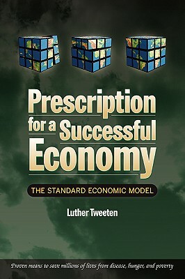 Prescription for a Successful Economy: The Standard Economic Model by Luther Tweeten