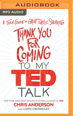 Thank You for Coming to My Ted Talk: A Teen Guide to Great Public Speaking by Chris Anderson
