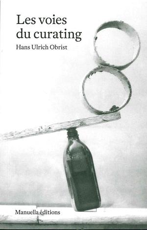 Les voies du curating by Hans Ulrich Obrist