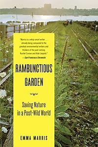 Rambunctious Garden: Saving Nature in a Post-Wild World by Emma Marris