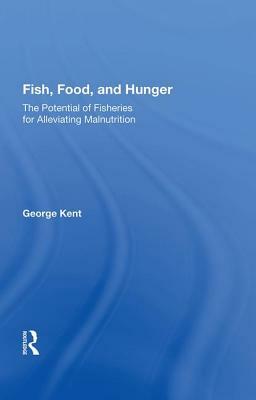 Fish, Food, and Hunger: The Potential of Fisheries for Alleviating Malnutrition by George Kent