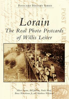 Lorain: The Real Photo Postcards of Willis Leiter by Bill Jackson, Albert Doane, Paula Shorf