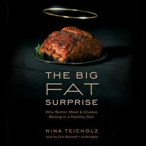 The Big Fat Surprise: Why Butter, Meat, and Cheese Belong in a Healthy Diet by Nina Teicholz