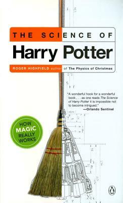 The Science of Harry Potter: How Magic Really Works by Roger Highfield