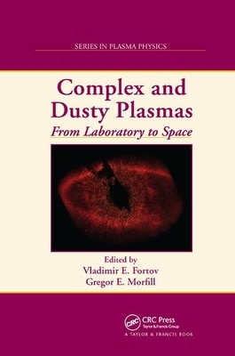 Complex and Dusty Plasmas: From Laboratory to Space by Vladimir E. Fortov, Gregor E. Morfill