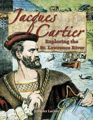 Jacques Cartier: Exploring the St. Lawrence River by Jennifer Lackey