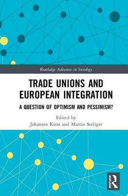 Trade Unions and European Integration: A Question of Optimism and Pessimism? by 