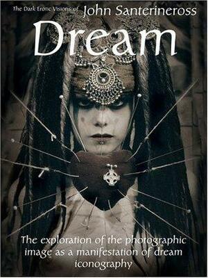 Dream: The Dark Erotic Visions of John Santerineross by Nina Hugo, John Santerineross, Bethalynne Bajema