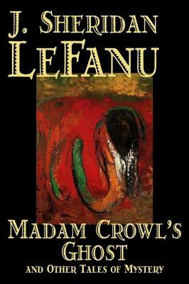 Madam Crowl's Ghost and Other Tales of Mystery by J. Sheridan Le Fanu