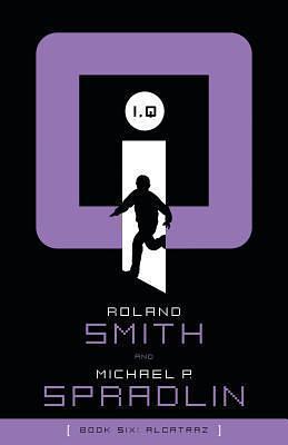 I, Q: Alcatraz by Michael P. Spradlin, Roland Smith, Roland Smith