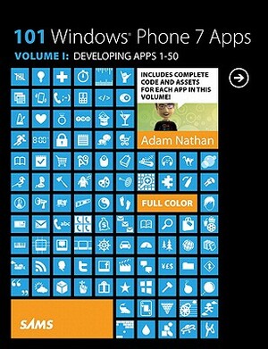 101 Windows Phone 7 Apps, Volume I: Developing Apps 1-50 by Adam Nathan