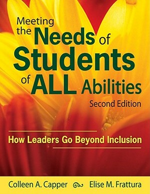Meeting the Needs of Students of All Abilities: How Leaders Go Beyond Inclusion by Elise M. Frattura, Colleen A. Capper