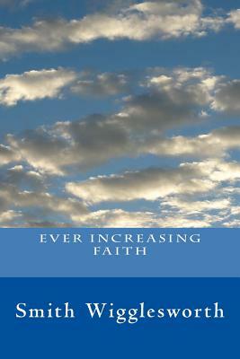 Ever Increasing Faith by Smith Wigglesworth, Melanie Knight