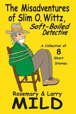 The Misadventures of Slim O. Wittz, Soft-Boiled Detective by Rosemary Mild, Larry Mild