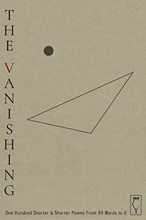 The Vanishing: One Hundred Shorter & Shorter Poems from 99 Words to 0 by Shae Spreafico, Elsinore Books