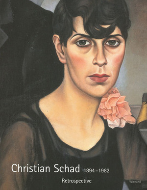 Christian Schad: Retrospective by Anna Auer, Michael Fuhr, Thomas Richter, Thomas Ratzka