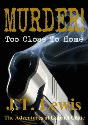 Murder! Too Close To Home by J.T. Lewis