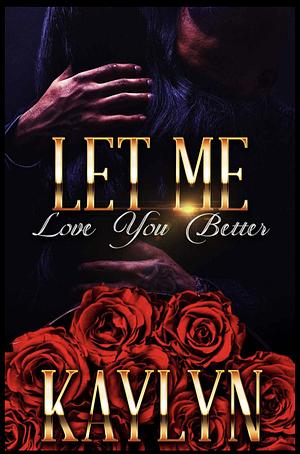 Let Me Love You Better by Kaylyn