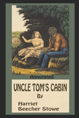 Uncle Tom's Cabin By Harriet Elisabeth Beecher Stowe Annotated Novel by Harriet Beecher Stowe