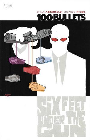 100 Bullets, Vol. 6: Six Feet Under the Gun by Eduardo Risso, Brian Azzarello