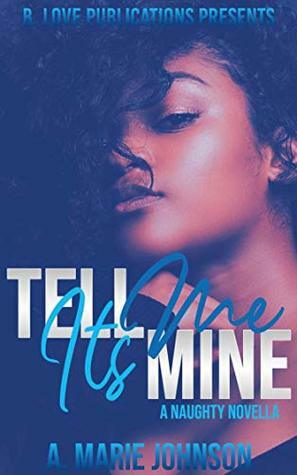 Tell Me It's Mine: A Naughty Novella by A. Marie Johnson